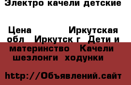 Электро качели детские › Цена ­ 3 000 - Иркутская обл., Иркутск г. Дети и материнство » Качели, шезлонги, ходунки   